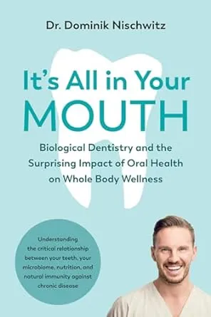 It's All in Your Mouth: Biological Dentistry and the Surprising Impact of Oral Health on Whole Body Wellness