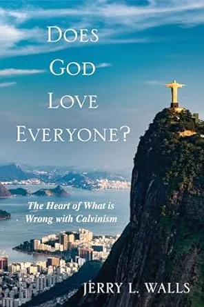 Does God Love Everyone?: The Heart of What's Wrong with Calvinism