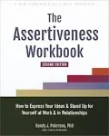 The Assertiveness Workbook: How to Express Your Ideas and Stand Up for Yourself at Work and in Relationships [Book]