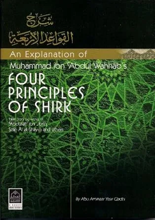 "An Explanation of Muhammad ibn 'Abdul-Wahhaab's Four Principles of Shirk"