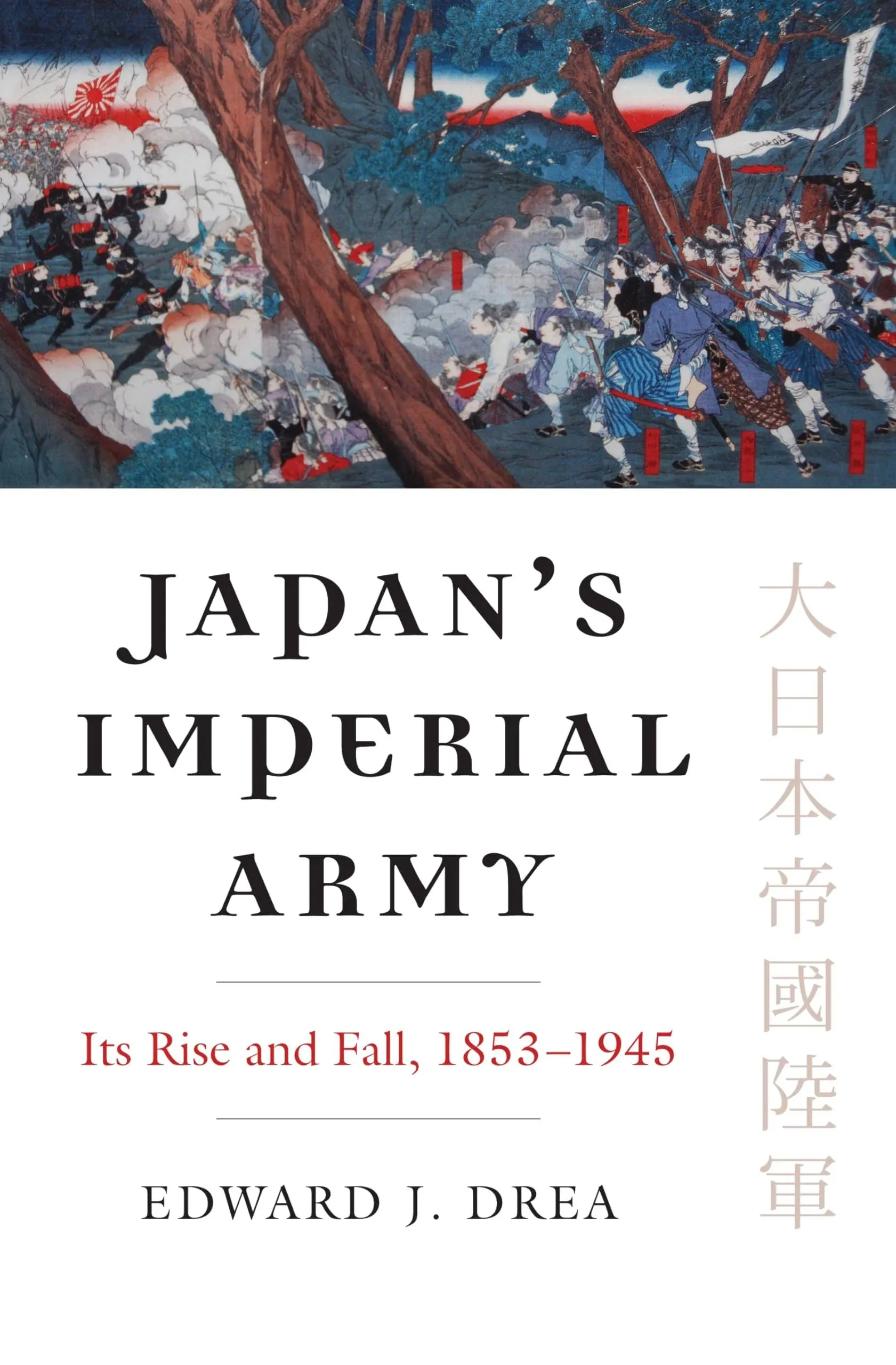 Japan's Imperial Army: Its Rise and Fall, 1853-1945 [Book]