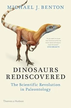 The Dinosaurs Rediscovered: How a Scientific Revolution is Rewriting History