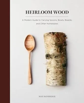 Heirloom Wood - A Modern Guide to Carving Spoons, Bowls, Boards, and Other Homewares