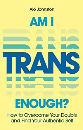 Am I Trans Enough?: How to Overcome Your Doubts and Find Your Authentic Self