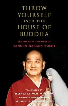 Throw Yourself Into the House of Buddha: The Life and Zen Teachings of Tangen Harada Roshi [Book]