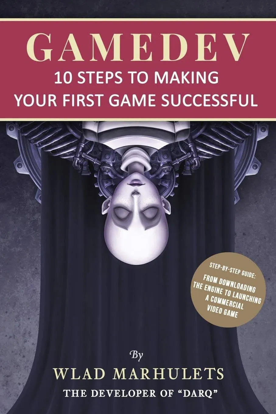 Gamedev: 10 Steps to Making Your First Game Successful [Book]