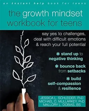 The Growth Mindset Workbook for Teens: Say Yes to Challenges, Deal with Difficult Emotions, and Reach Your Full Potential