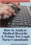 How to Analyze Medical Records: A Primer For Legal Nurse Consultants [Book]