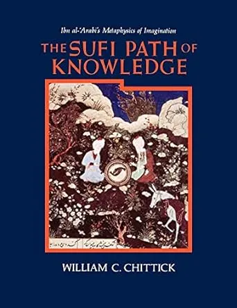 The Sufi Path of Knowledge: Ibn al-Arabi's Metaphysics of Imagination