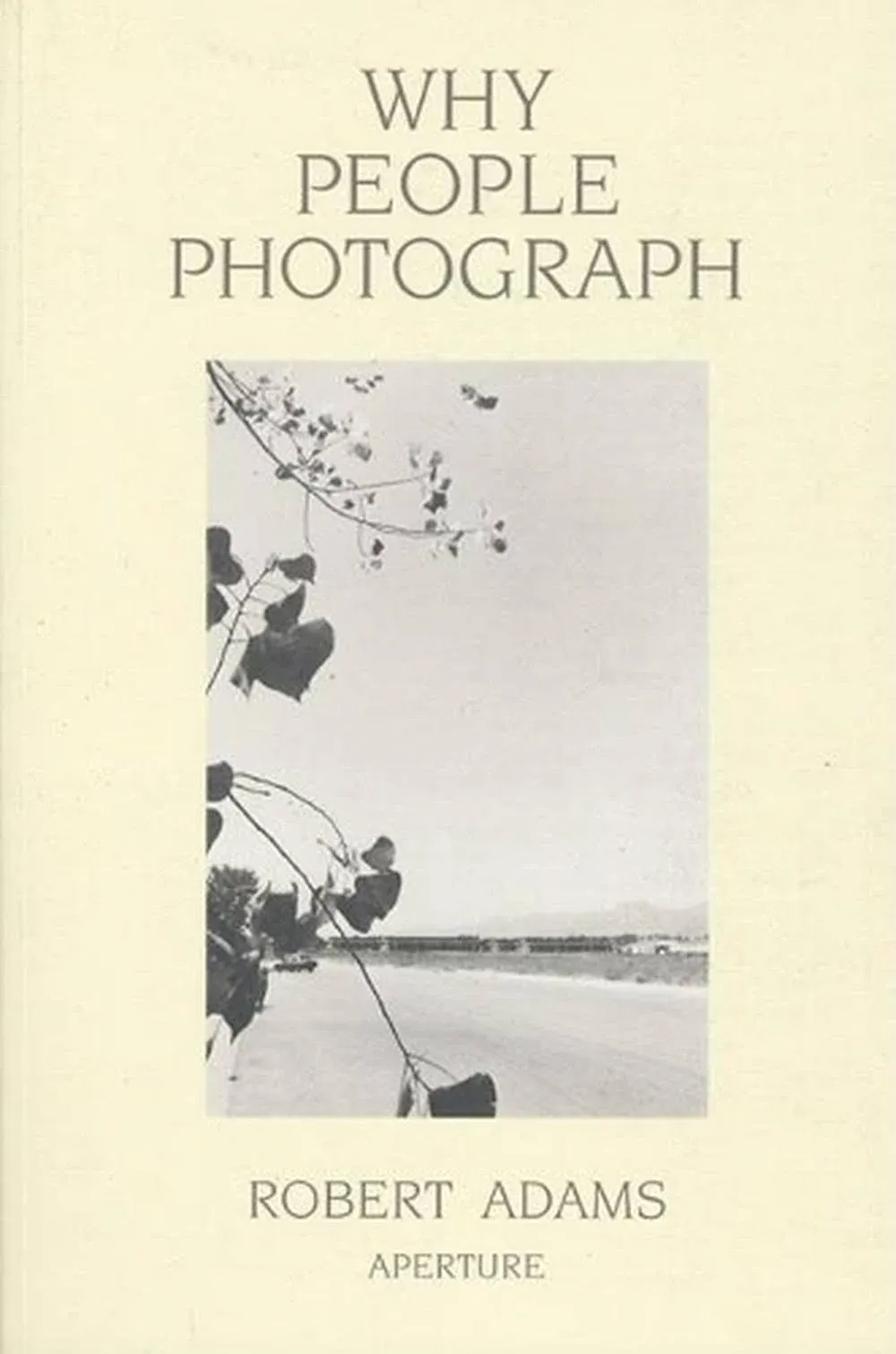 Why People Photograph: Selected Essays and Reviews [Book]