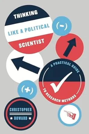 Thinking Like a Political Scientist: A Practical Guide to Research Methods (Chicago Guides to Writing, Editing, and Publishing)