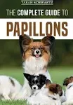 The Complete Guide to Papillons: Choosing, Feeding, Training, Exercising, and Loving your new Papillon Dog