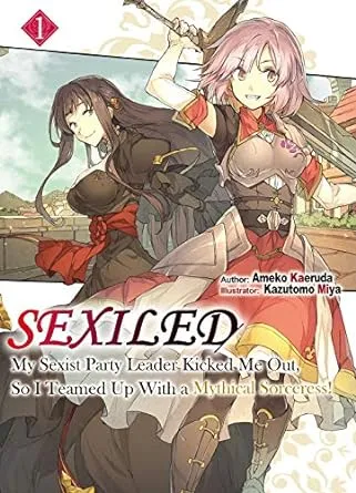 Sexiled: My Sexist Party Leader Kicked Me Out, So I Teamed Up With a Mythical Sorceress! Vol. 1 (Light Novel) (Volume 1) (Sexiled: My Sexist Party ... So I Teamed Up With a Mythical Sorceress!, 1)