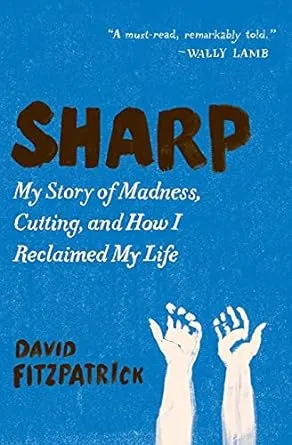 Sharp: My Story of Madness, Cutting, and How I Reclaimed My Life [Book]