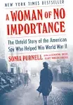 A Woman of No Importance: The Untold Story of the American Spy Who Helped Win World War II [Book]