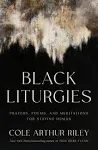 Black Liturgies: Prayers, Poems, and Meditations for Staying Human [Book]