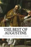 The Best of Augustine: Selections from the Writings of St Augustine of Hippo [Book]