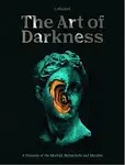 The Art of Darkness: A Treasury of the Morbid, Melancholic and Macabre [Book]