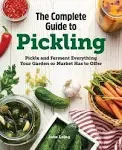 The Complete Guide to Pickling: Pickle and Ferment Everything Your Garden Or Market Has to Offer [Book]