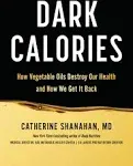 Dark Calories: How Vegetable Oils Destroy Our Health and How We Can Get It Back