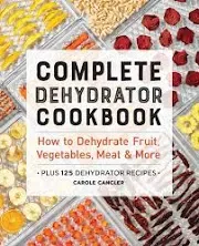 Complete Dehydrator Cookbook: How to Dehydrate Fruit, Vegetables, Meat &amp; More