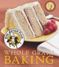 King Arthur Flour Whole Grain Baking: Delicious Recipes Using Nutritious Whole Grains