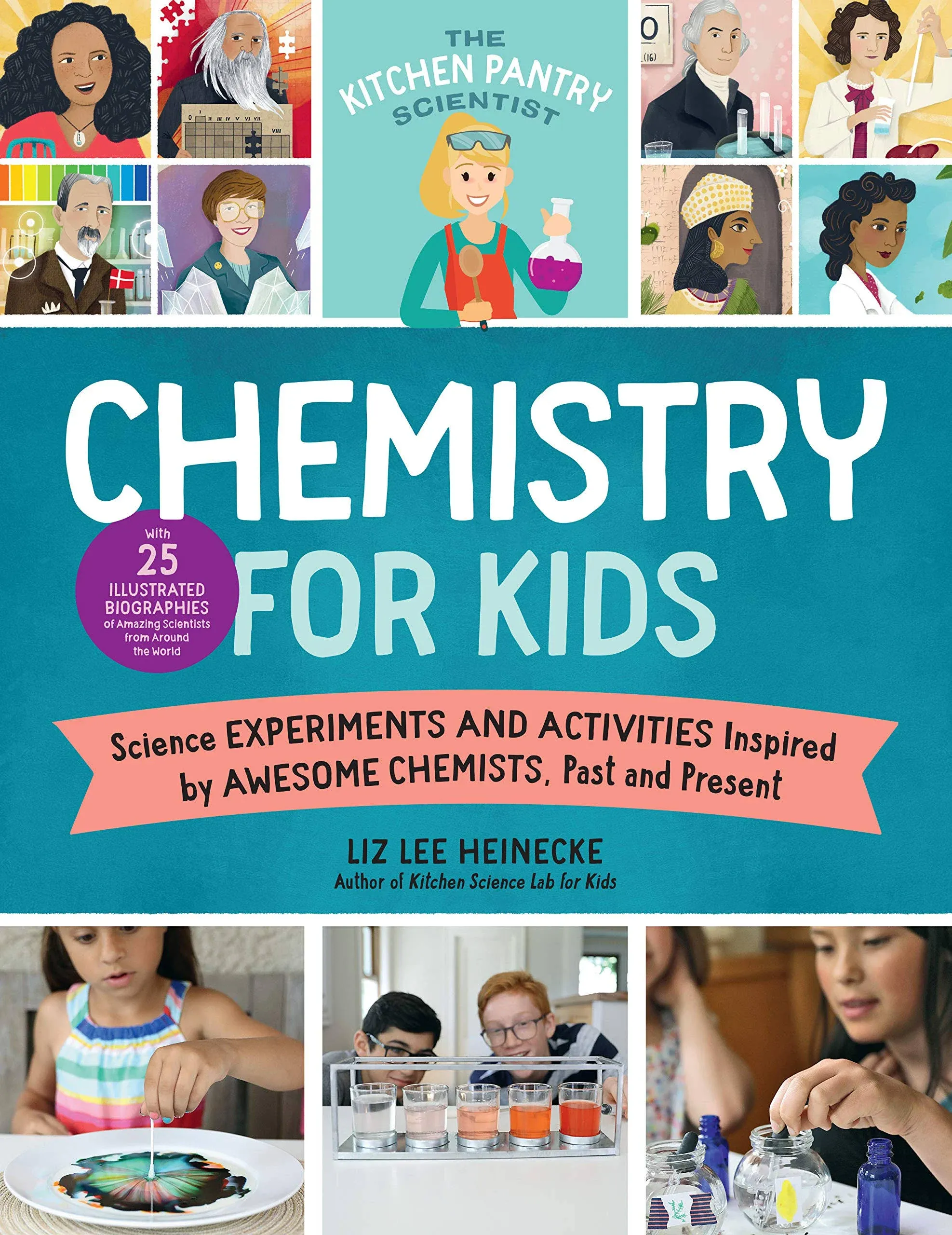 The Kitchen Pantry Scientist: Chemistry for Kids: Homemade Science Experiments and Activities Inspired by Awesome Chemists, Past and Present by Liz Lee Heinecke