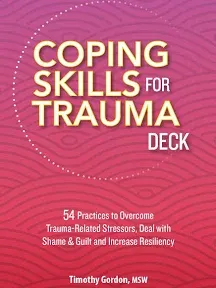 Coping Skills for Trauma Deck: 54 Practices to Overcome Trauma-Related Stressors, Deal with Shame & Guilt and Increase Resiliency