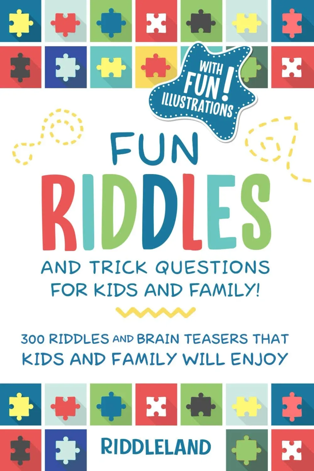 Fun Riddles & Trick Questions For Kids and Family: 300 Riddles and Brain Teasers That Kids and Family Will Enjoy - Ages 7-9 8-12