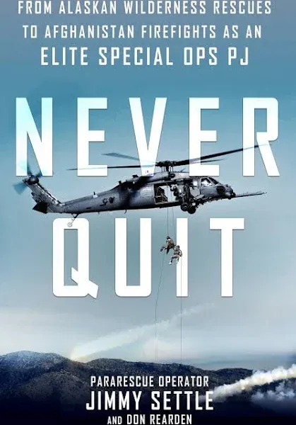 Never Quit: From Alaskan Wilderness Rescues to Afghanistan Firefights as an Elite Special Ops PJ