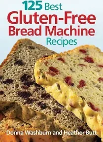 125 Best Gluten-Free Bread Machine Recipes