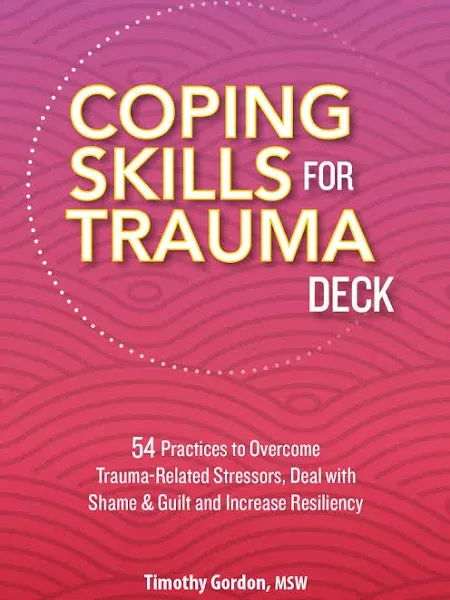 Coping Skills for Trauma Deck: 54 Practices to Overcome Trauma-Related Stressors, Deal with Shame &amp; Guilt and Increase Resiliency