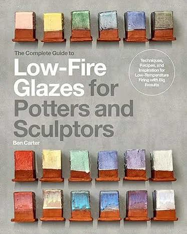 The Complete Guide to Low-Fire Glazes for Potters and Sculptors