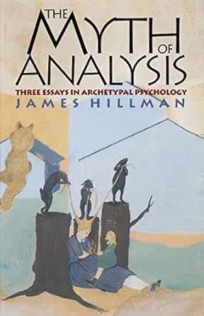 The Myth of Analysis: Three Essays in Archetypal Psychology