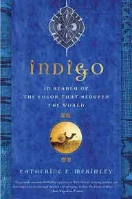 Indigo: In Search of the Color That Seduced the World by Catherine E. McKinley (