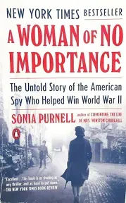 A Woman of No Importance: The Untold Story of the American Spy Who Helped Win Wo