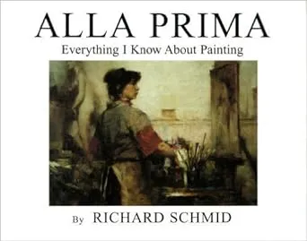 Alla Prima: Everything I Know About Painting: 1