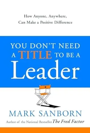 You Don't Need a Title to Be a Leader: How Anyone, Anywhere, Can Make a Positive Difference [Book]