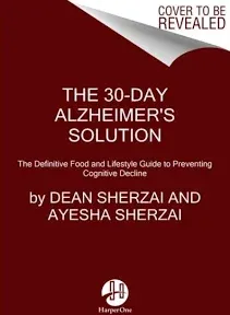 The 30-Day Alzheimer's Solution: The Definitive Food and Lifestyle Guide to Preventing Cognitive Decline