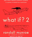 What If?2: Additional Serious Scientific Answers to Absurd Hypothetical Questions