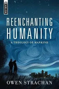 Reenchanting Humanity: A Theology of Mankind