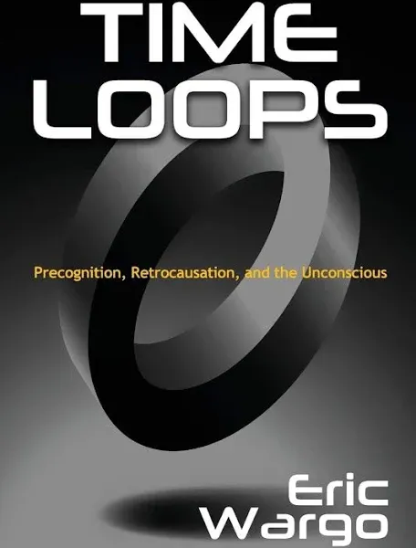 Time Loops: Precognition, Retrocausation, and the Unconscious