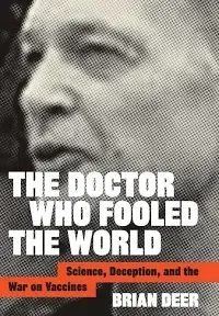 The Doctor Who Fooled the World: Science, Deception, and the War on Vaccines (Ha