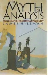 The Myth of Analysis: Three Essays in Archetypal Psychology