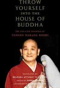 Throw Yourself Into the House of Buddha: The Life and Zen Teachings of Tangen Harada Roshi