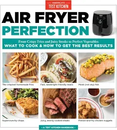 Air Fryer Perfection: From Crispy Fries and Juicy Steaks to Perfect Vegetables, What to Cook & How to Get the Best Results