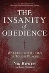 The Insanity of Obedience: Walking with Jesus in Tough Places