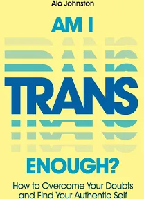 Am I Trans Enough?: How to Overcome Your Doubts and Find Your Authentic Self [Book]