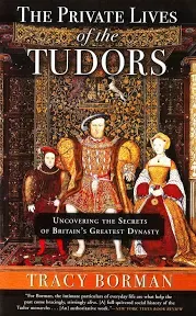 The Private Lives of the Tudors: Uncovering the Secrets of Britain&#039;s Greatest Dy