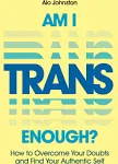 Am I Trans Enough?: How to Overcome Your Doubts and Find Your Authentic Self